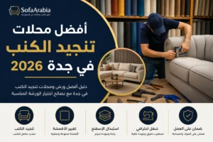 أفضل محلات تنجيد الكنب في جدة مع ورش متخصصة في تجديد الكنب والمجالس